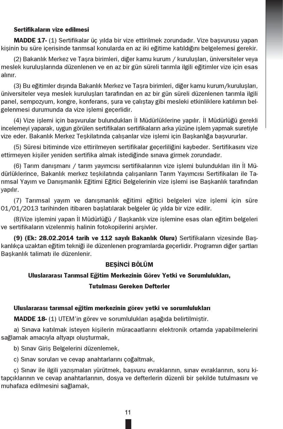 (2) Bakanlık Merkez ve Taşra birimleri, diğer kamu kurum / kuruluşları, üniversiteler veya meslek kuruluşlarında düzenlenen ve en az bir gün süreli tarımla ilgili eğitimler vize için esas alınır.