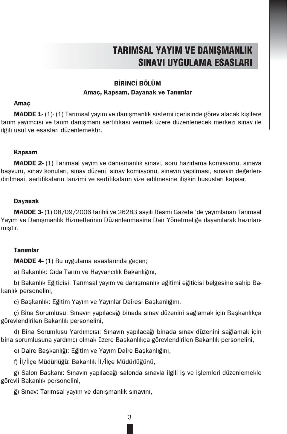 Kapsam MADDE 2- (1) Tarımsal yayım ve danışmanlık sınavı, soru hazırlama komisyonu, sınava başvuru, sınav konuları, sınav düzeni, sınav komisyonu, sınavın yapılması, sınavın değerlendirilmesi,