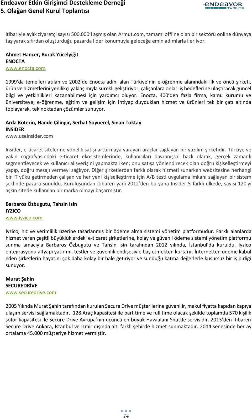 com 1999 da temelleri atılan ve 2002 de Enocta adını alan Türkiye nin e-öğrenme alanındaki ilk ve öncü şirketi, ürün ve hizmetlerini yenilikçi yaklaşımıyla sürekli geliştiriyor, çalışanlara onları iş