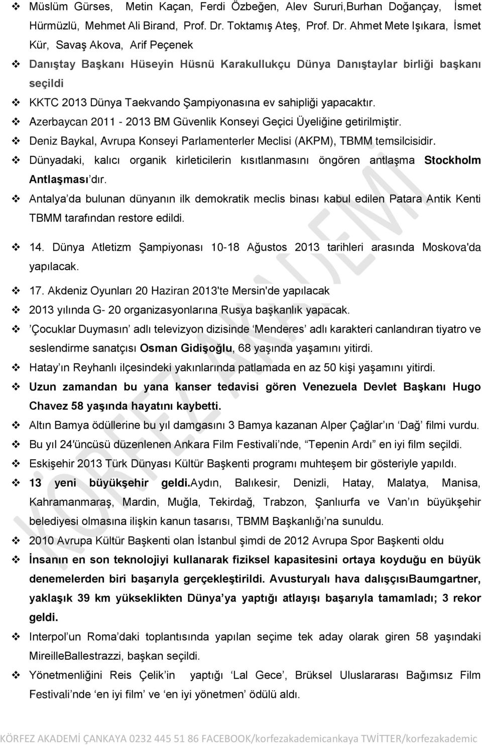 Ahmet Mete Işıkara, İsmet Kür, Savaş Akova, Arif Peçenek Danıştay Başkanı Hüseyin Hüsnü Karakullukçu Dünya Danıştaylar birliği başkanı seçildi KKTC 2013 Dünya Taekvando Şampiyonasına ev sahipliği