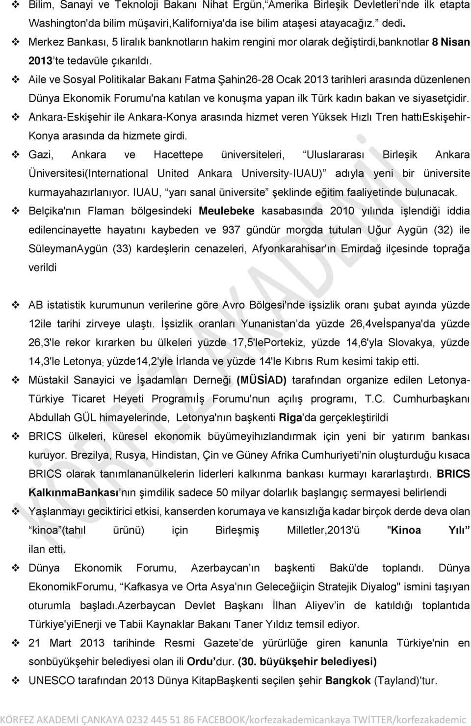 Aile ve Sosyal Politikalar Bakanı Fatma Şahin26-28 Ocak 2013 tarihleri arasında düzenlenen Dünya Ekonomik Forumu'na katılan ve konuşma yapan ilk Türk kadın bakan ve siyasetçidir.