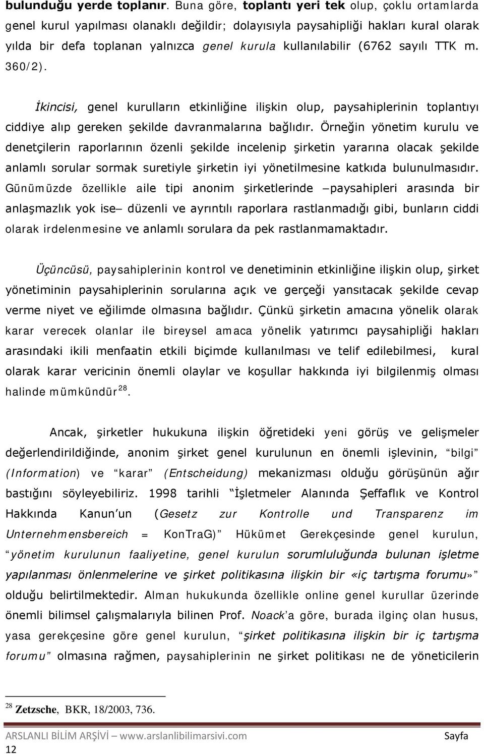 (6762 sayılı TTK m. 360/2). İkincisi, genel kurulların etkinliğine ilişkin olup, paysahiplerinin toplantıyı ciddiye alıp gereken şekilde davranmalarına bağlıdır.