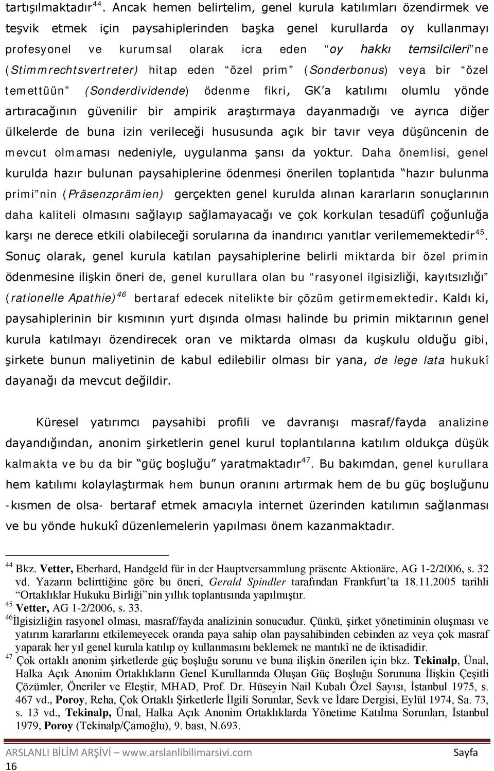 ne (Stimmrechtsvertreter) hitap eden özel prim (Sonderbonus) veya bir özel temettüün (Sonderdividende) ödenme fikri, GK a katılımı olumlu yönde artıracağının güvenilir bir ampirik araştırmaya