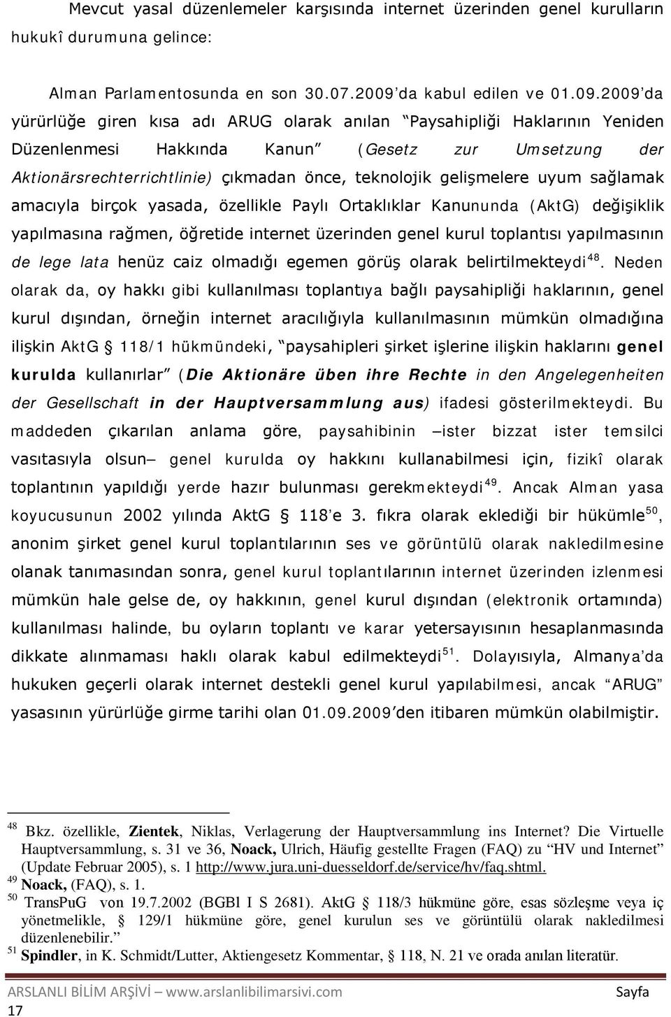 2009 da yürürlüğe giren kısa adı ARUG olarak anılan Paysahipliği Haklarının Yeniden Düzenlenmesi Hakkında Kanun (Gesetz zur Umsetzung der Aktionärsrechterrichtlinie) çıkmadan önce, teknolojik