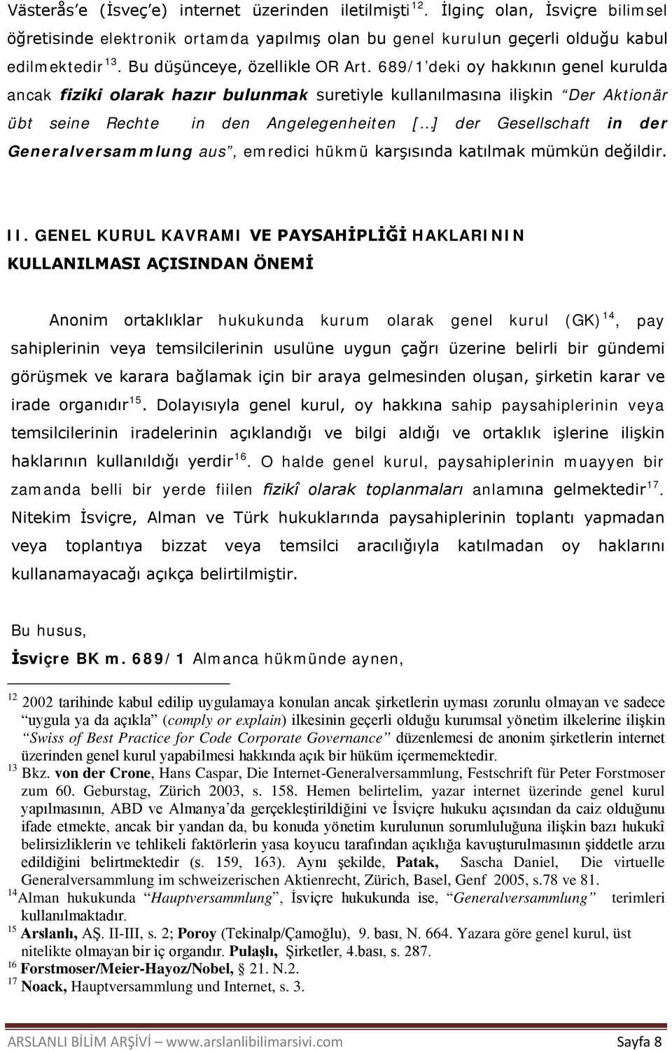 689/1 deki oy hakkının genel kurulda ancak fiziki olarak hazır bulunmak suretiyle kullanılmasına ilişkin Der Aktionär übt seine Rechte in den Angelegenheiten [ ] der Gesellschaft in der