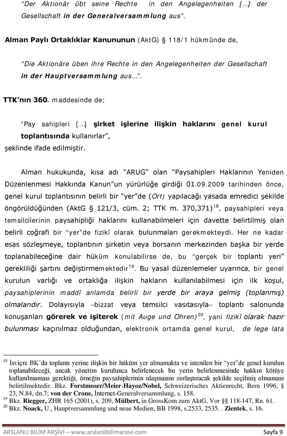 TTK nın 360. maddesinde de; Pay sahipleri [ ] şirket işlerine ilişkin haklarını genel kurul toplantısında kullanırlar, şeklinde ifade edilmiştir.