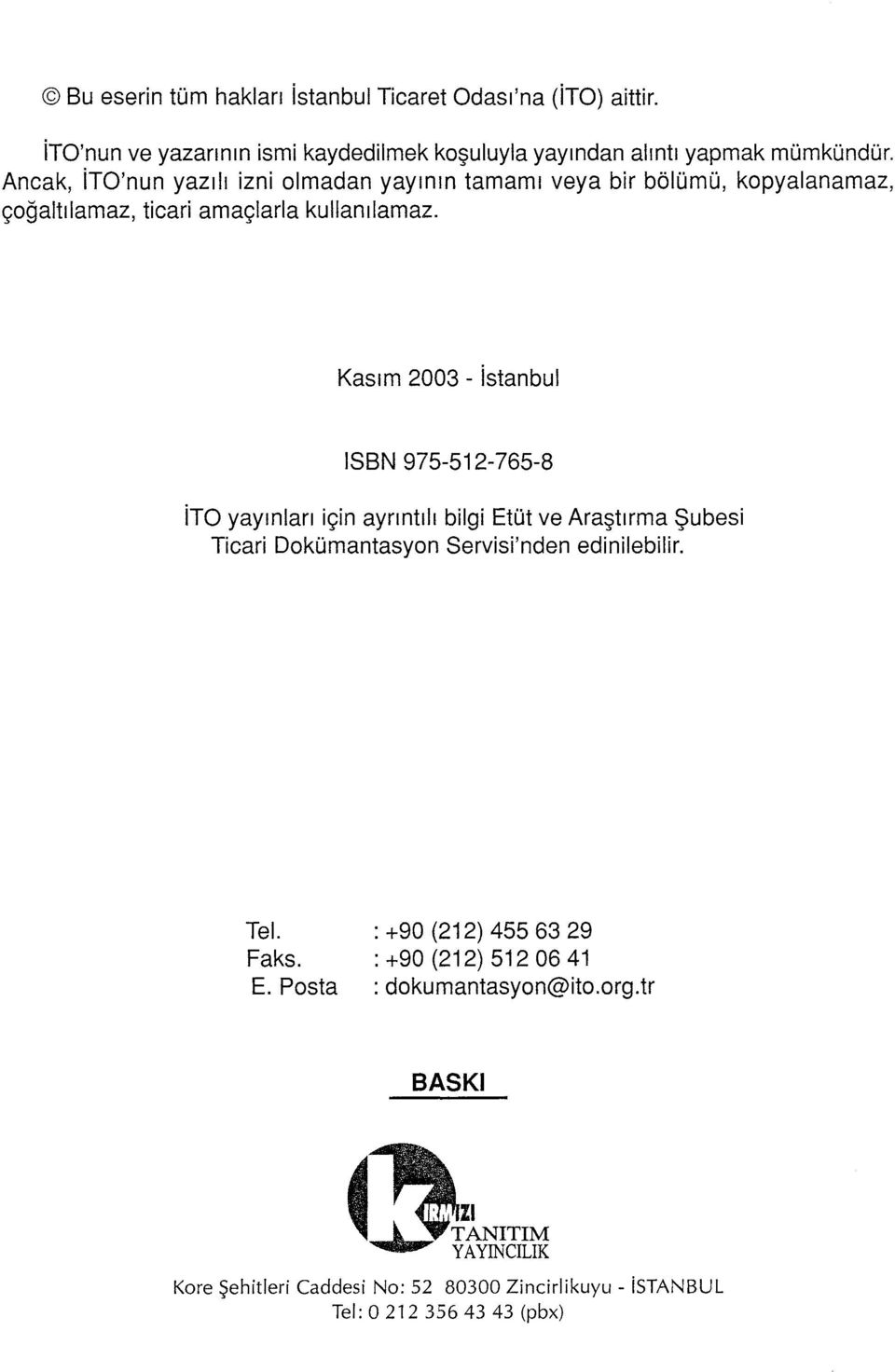 Kasım 2003- istanbul ISBN 975-512-765-8 ito yayınları için ayrıntılı bilgi Etüt ve Araştırma Şubesi Ticari Dokümantasyon Servisi'nden edinilebilir.