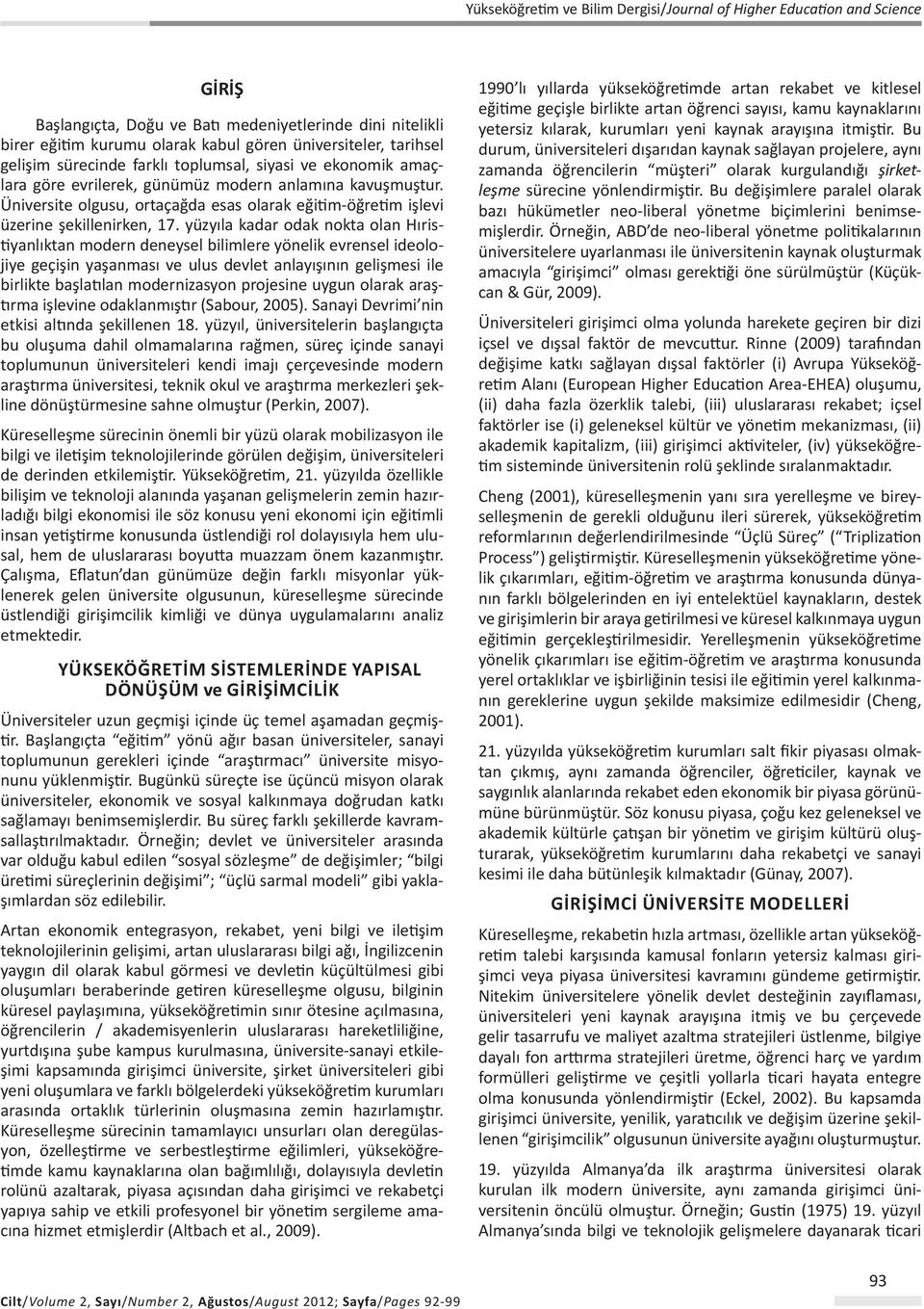 yüzyıla kadar odak nokta olan Hıristiyanlıktan modern deneysel bilimlere yönelik evrensel ideolojiye geçişin yaşanması ve ulus devlet anlayışının gelişmesi ile birlikte başlatılan modernizasyon