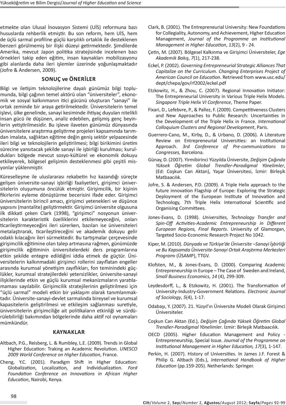 Şimdilerde Amerika, mevcut Japon politika stratejisinde incelenen bazı örnekleri takip eden eğitim, insan kaynakları mobilizasyonu gibi alanlarda daha ileri işlemler üzerinde yoğunlaşmaktadır (Jofre