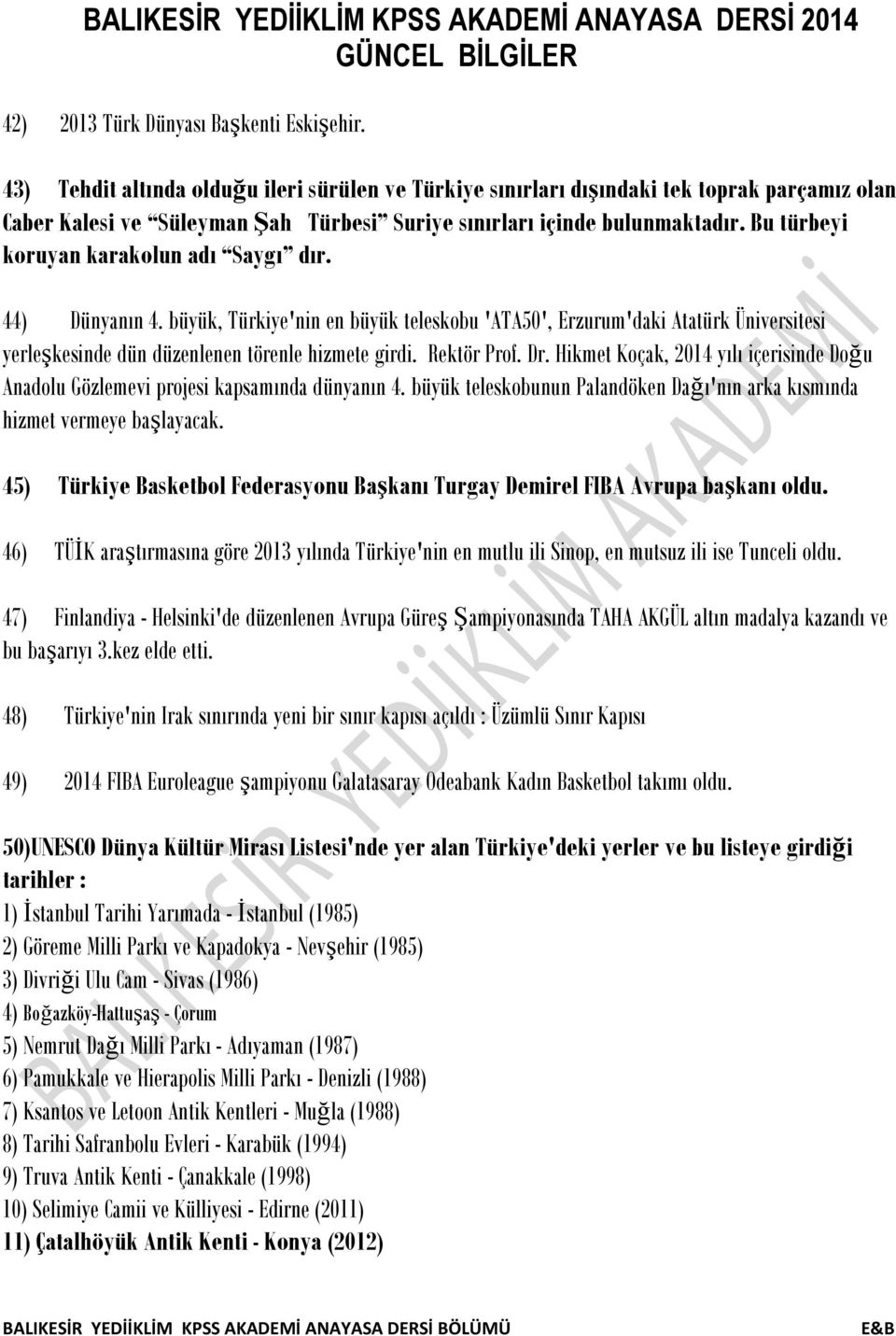 Bu türbeyi koruyan karakolun adı Saygı dır. 44) Dünyanın 4. büyük, Türkiye'nin en büyük teleskobu 'ATA50', Erzurum'daki Atatürk Üniversitesi yerleşkesinde dün düzenlenen törenle hizmete girdi.