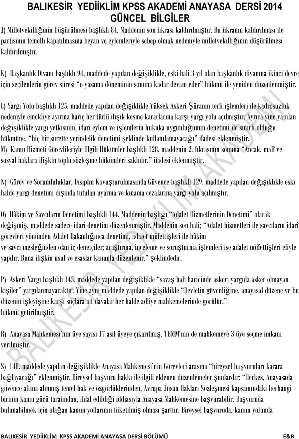 maddede yapılan değişiklikle, eski hali 3 yıl olan başkanlık divanına ikinci devre için seçilenlerin görev süresi o yasama döneminin sonuna kadar devam eder hükmü ile yeniden düzenlenmiştir.