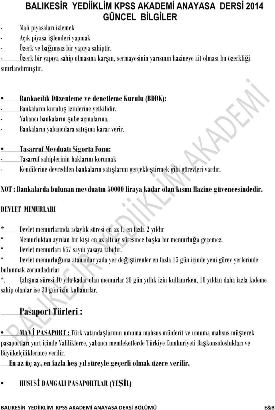 Bankacılık Düzenleme ve denetleme Kurulu (BDDK): - Bankaların kuruluş izinlerine yetkilidir. - Yabancı bankaların şube açmalarına, - Bankaların yabancılara satışına karar verir.