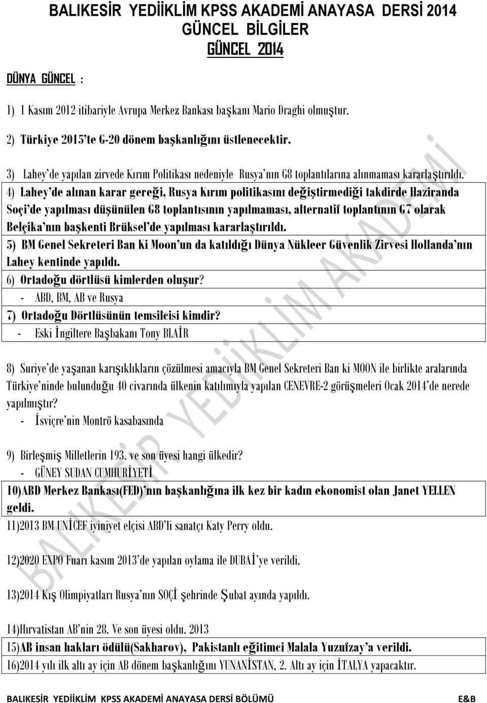 4) Lahey de alınan karar gereği, Rusya Kırım politikasını değiştirmediği takdirde Haziranda Soçi de yapılması düşünülen G8 toplantısının yapılmaması, alternatif toplantının G7 olarak Belçika nın