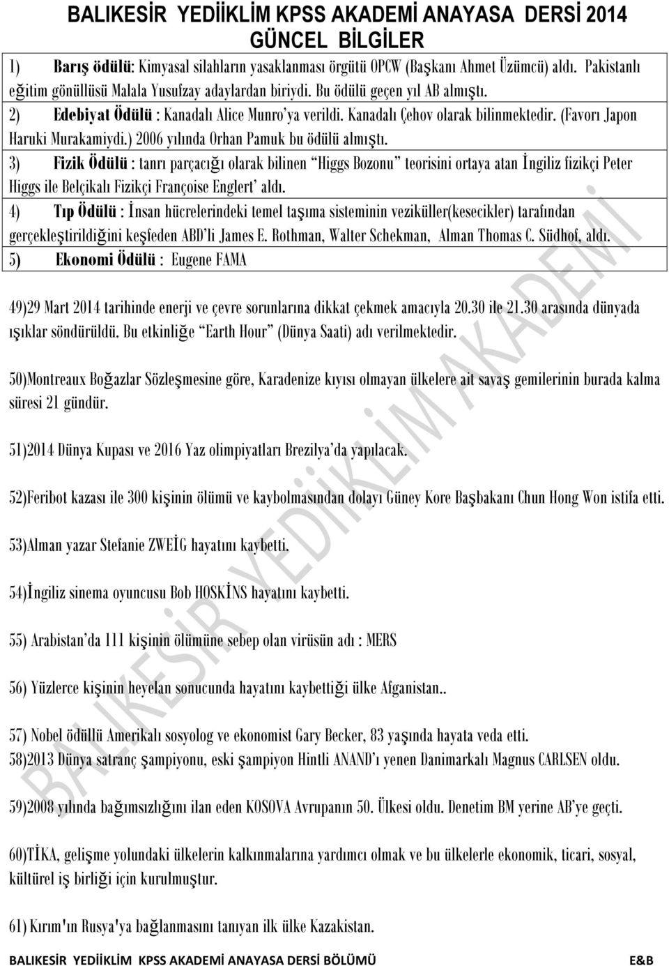 3) Fizik Ödülü : tanrı parçacığı olarak bilinen Higgs Bozonu teorisini ortaya atan İngiliz fizikçi Peter Higgs ile Belçikalı Fizikçi Françoise Englert aldı.