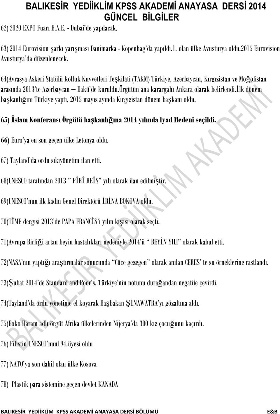 ilk dönem başkanlığını Türkiye yaptı, 2015 mayıs ayında Kırgızistan dönem başkanı oldu. 65) İslam Konferansı Örgütü başkanlığına 2014 yılında Iyad Medeni seçildi.