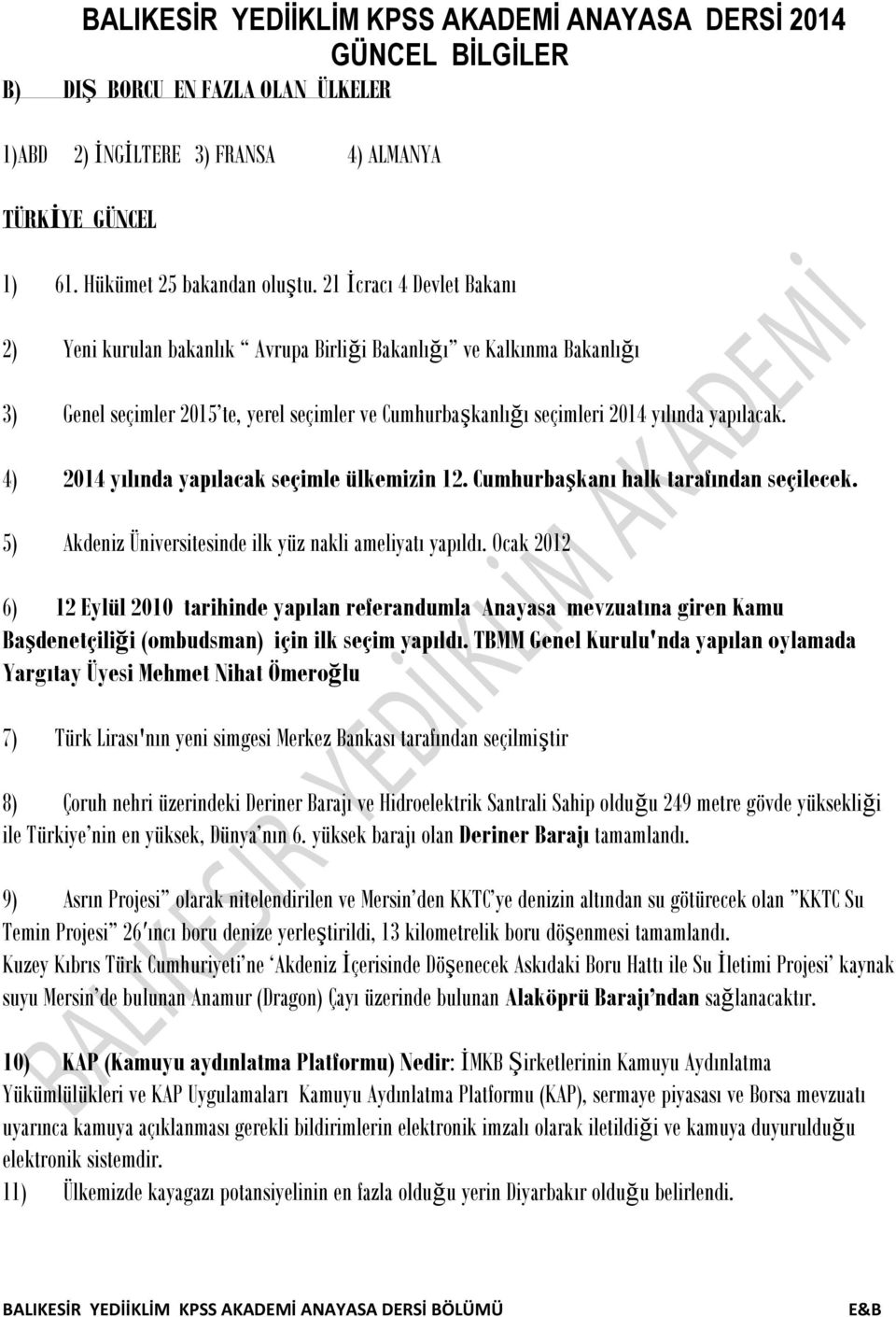 4) 2014 yılında yapılacak seçimle ülkemizin 12. Cumhurbaşkanı halk tarafından seçilecek. 5) Akdeniz Üniversitesinde ilk yüz nakli ameliyatı yapıldı.