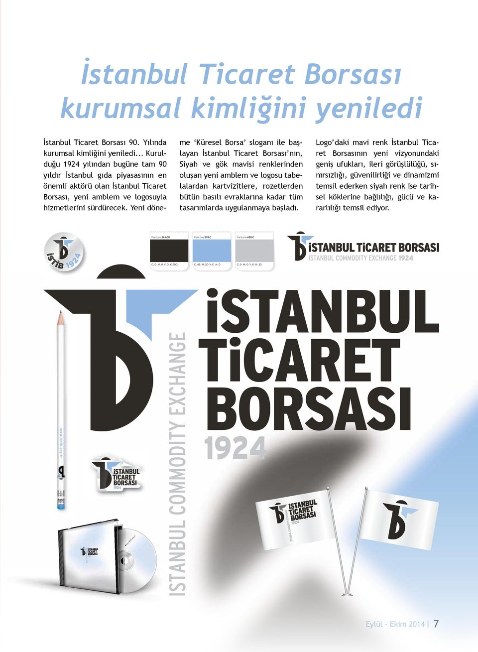 Yeni döneme Küresel Borsa sloganı ile başlayan İstanbul Ticaret Borsası nın, Siyah ve gök mavisi renklerinden oluşan yeni amblem ve logosu tabelalardan kartvizitlere, rozetlerden bütün basılı
