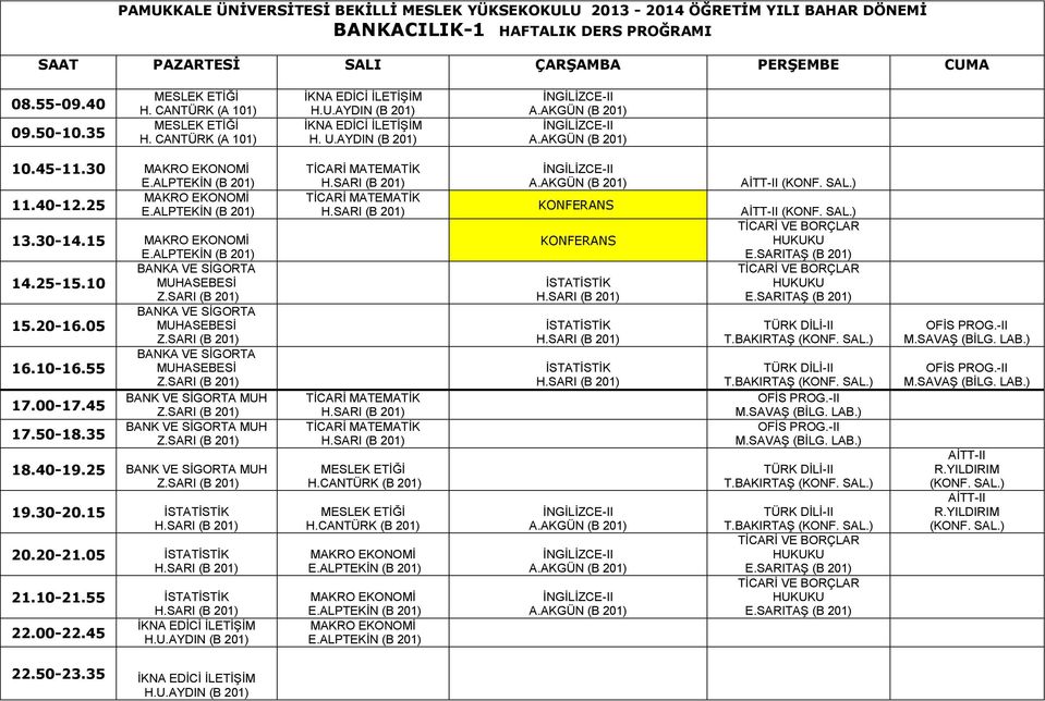 SARI (B 201) BANK VE SİGORTA MUH Z.SARI (B 201) BANK VE SİGORTA MUH Z.SARI (B 201) İKNA EDİCİ İLETİŞİM H.U.AYDIN (B 201) MESLEK ETİĞİ H.CANTÜRK (B 201) MESLEK ETİĞİ H.CANTÜRK (B 201) E.