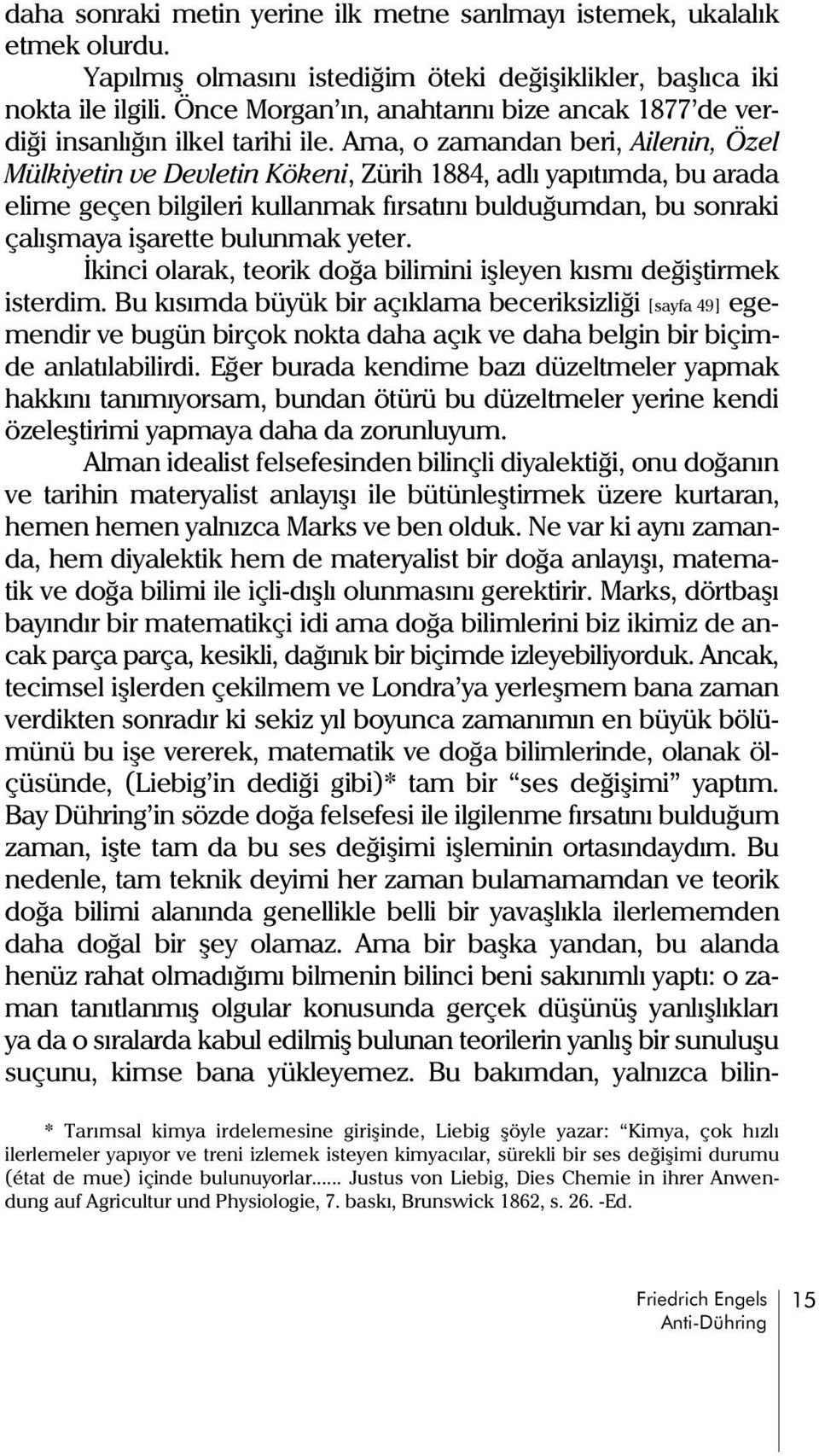 Ama, o zamandan beri, Ailenin, Özel Mülkiyetin ve Devletin Kökeni, Zürih 1884, adlý yapýtýmda, bu arada elime geçen bilgileri kullanmak fýrsatýný bulduðumdan, bu sonraki çalýþmaya iþarette bulunmak