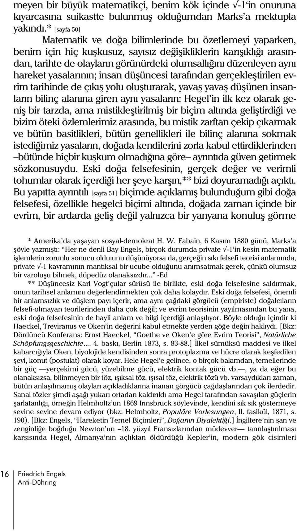 ayný hareket yasalarýnýn; insan düþüncesi tarafýndan gerçekleþtirilen evrim tarihinde de çýkýþ yolu oluþturarak, yavaþ yavaþ düþünen insanlarýn bilinç alanýna giren ayný yasalarýn: Hegel in ilk kez