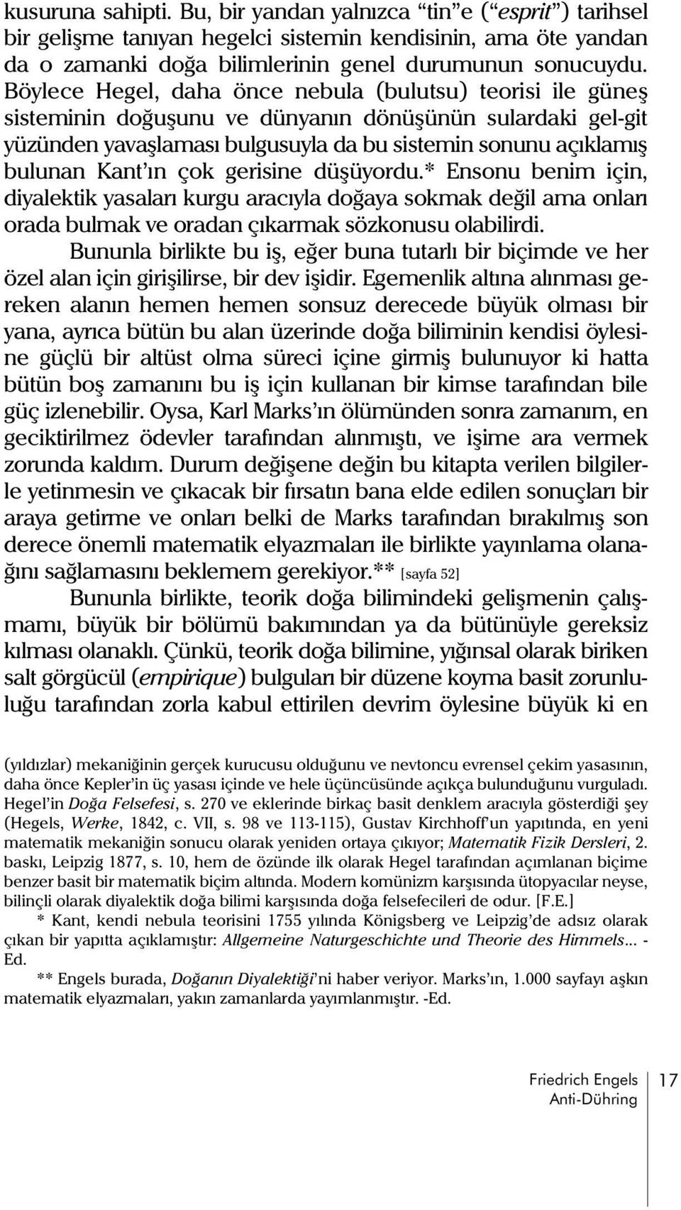 çok gerisine düþüyordu.* Ensonu benim için, diyalektik yasalarý kurgu aracýyla doðaya sokmak deðil ama onlarý orada bulmak ve oradan çýkarmak sözkonusu olabilirdi.