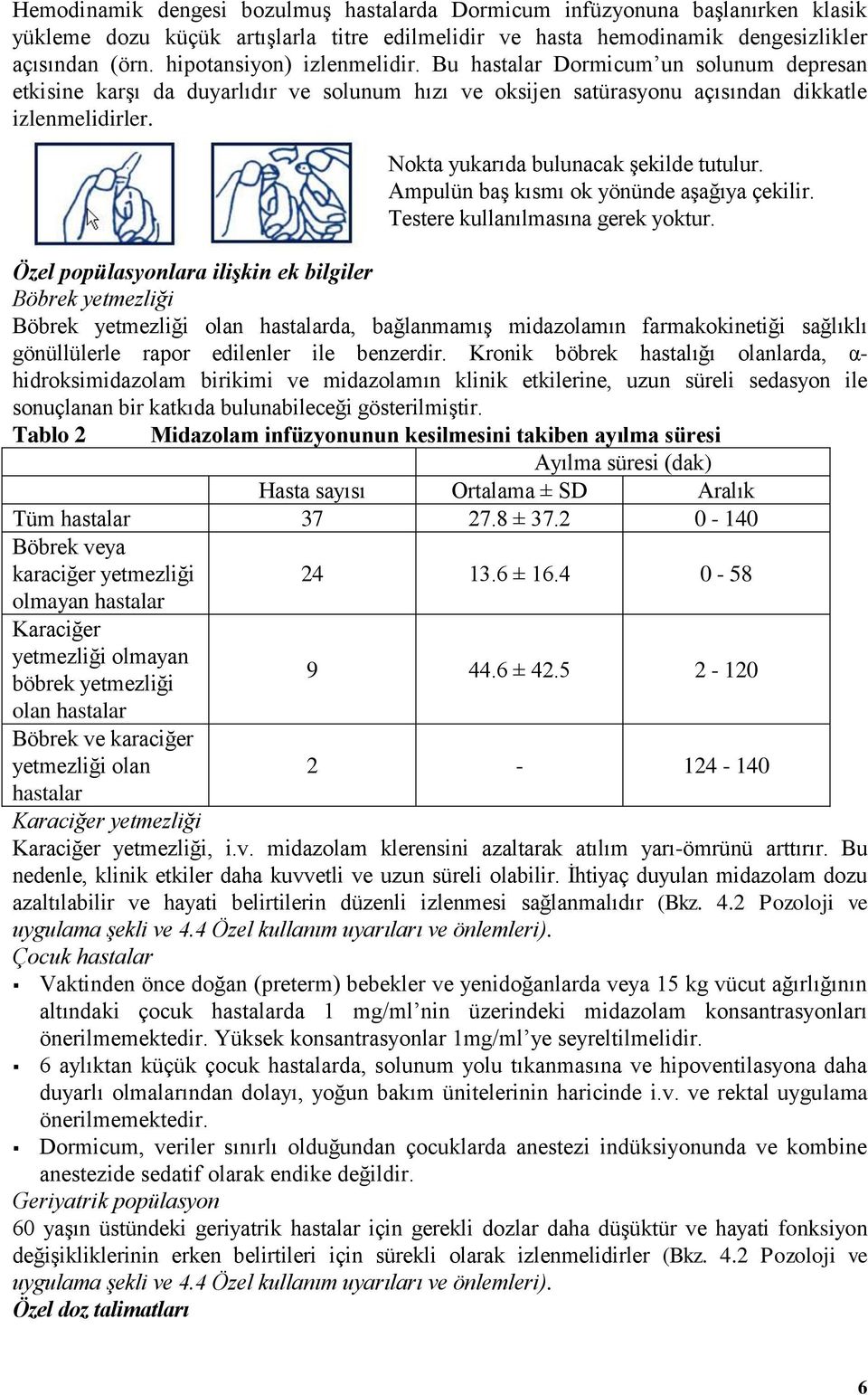 Özel popülasyonlara ilişkin ek bilgiler Böbrek yetmezliği Böbrek yetmezliği olan hastalarda, bağlanmamış midazolamın farmakokinetiği sağlıklı gönüllülerle rapor edilenler ile benzerdir.