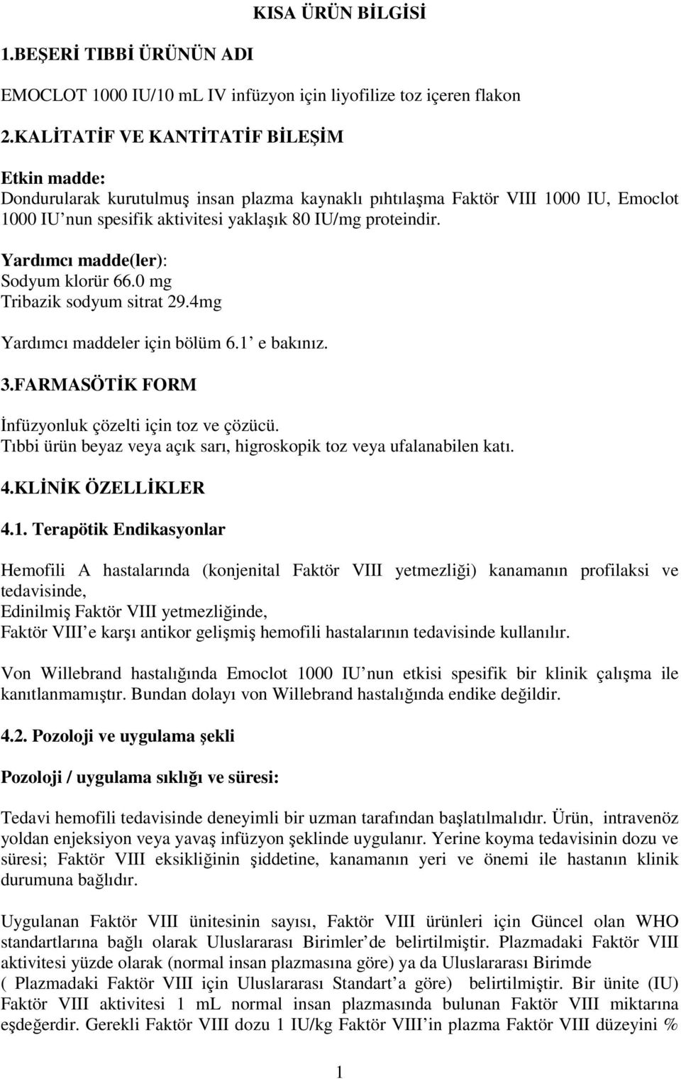 Yardımcı madde(ler): Sodyum klorür 66.0 mg Tribazik sodyum sitrat 29.4mg Yardımcı maddeler için bölüm 6.1 e bakınız. 3.FARMASÖTİK FORM İnfüzyonluk çözelti için toz ve çözücü.