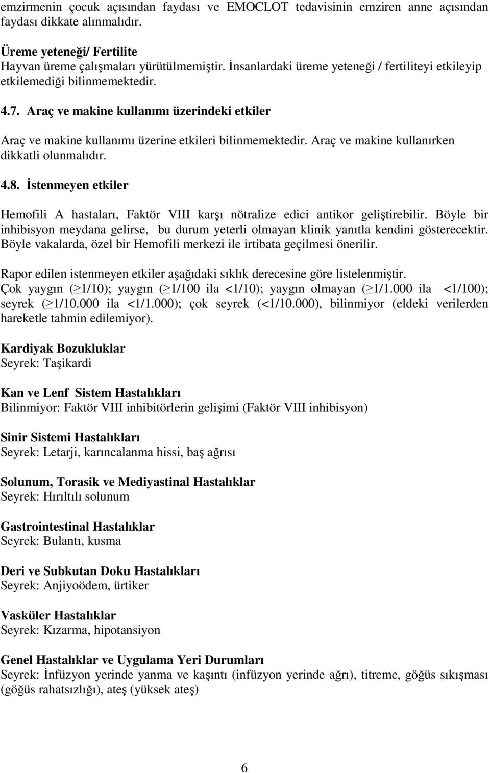 Araç ve makine kullanırken dikkatli olunmalıdır. 4.8. İstenmeyen etkiler Hemofili A hastaları, Faktör VIII karşı nötralize edici antikor geliştirebilir.