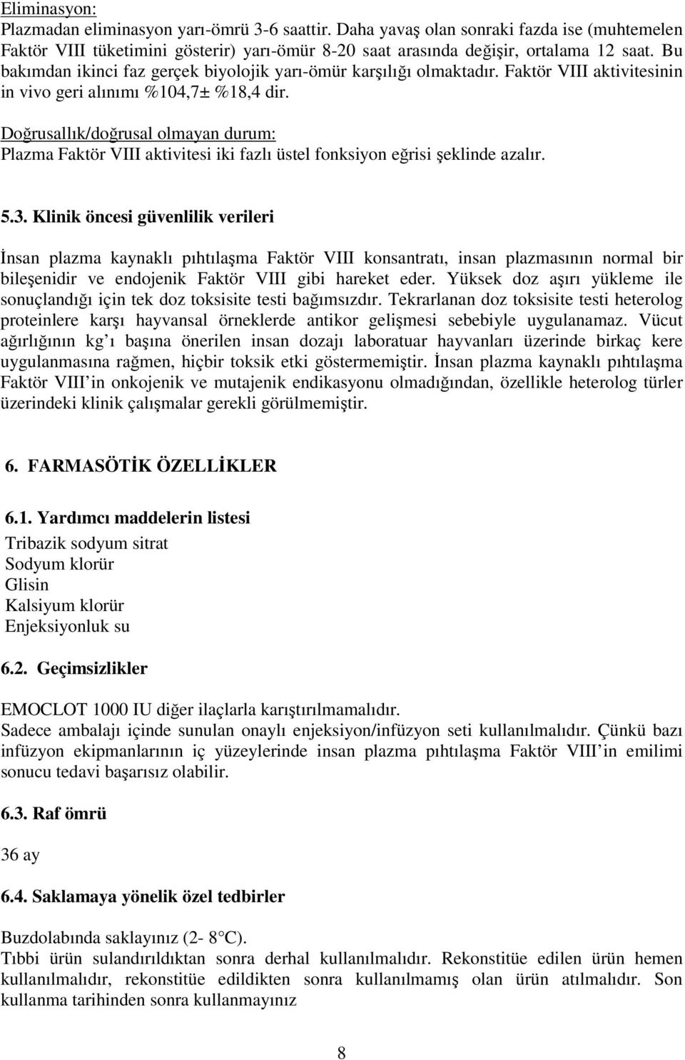 Doğrusallık/doğrusal olmayan durum: Plazma Faktör VIII aktivitesi iki fazlı üstel fonksiyon eğrisi şeklinde azalır. 5.3.