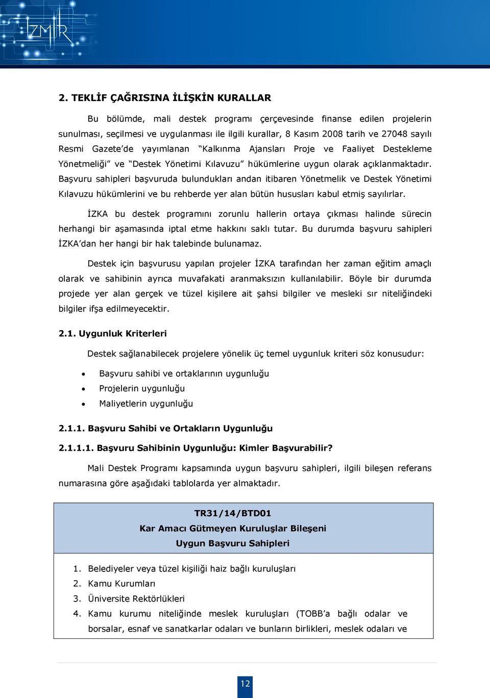 Resmi Gazete de yayımlanan Kalkınma Ajansları Proje ve Faaliyet Destekleme Yönetmeliği ve Destek Yönetimi Kılavuzu hükümlerine uygun olarak açıklanmaktadır.