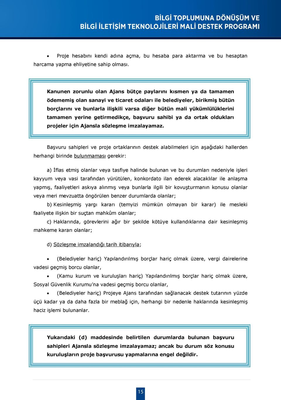 Kanunen zorunlu olan Ajans bütçe paylarını kısmen ya da tamamen ödememiş olan sanayi ve ticaret odaları ile belediyeler, birikmiş bütün borçlarını ve bunlarla ilişkili varsa diğer bütün mali