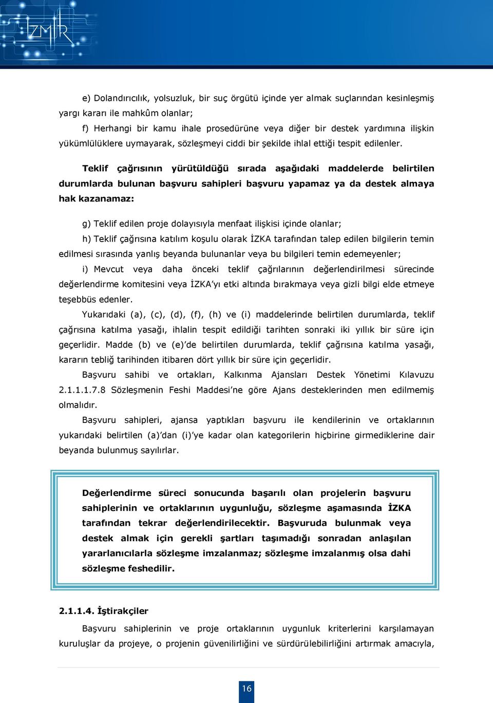 Teklif çağrısının yürütüldüğü sırada aşağıdaki maddelerde belirtilen durumlarda bulunan başvuru sahipleri başvuru yapamaz ya da destek almaya hak kazanamaz: g) Teklif edilen proje dolayısıyla menfaat