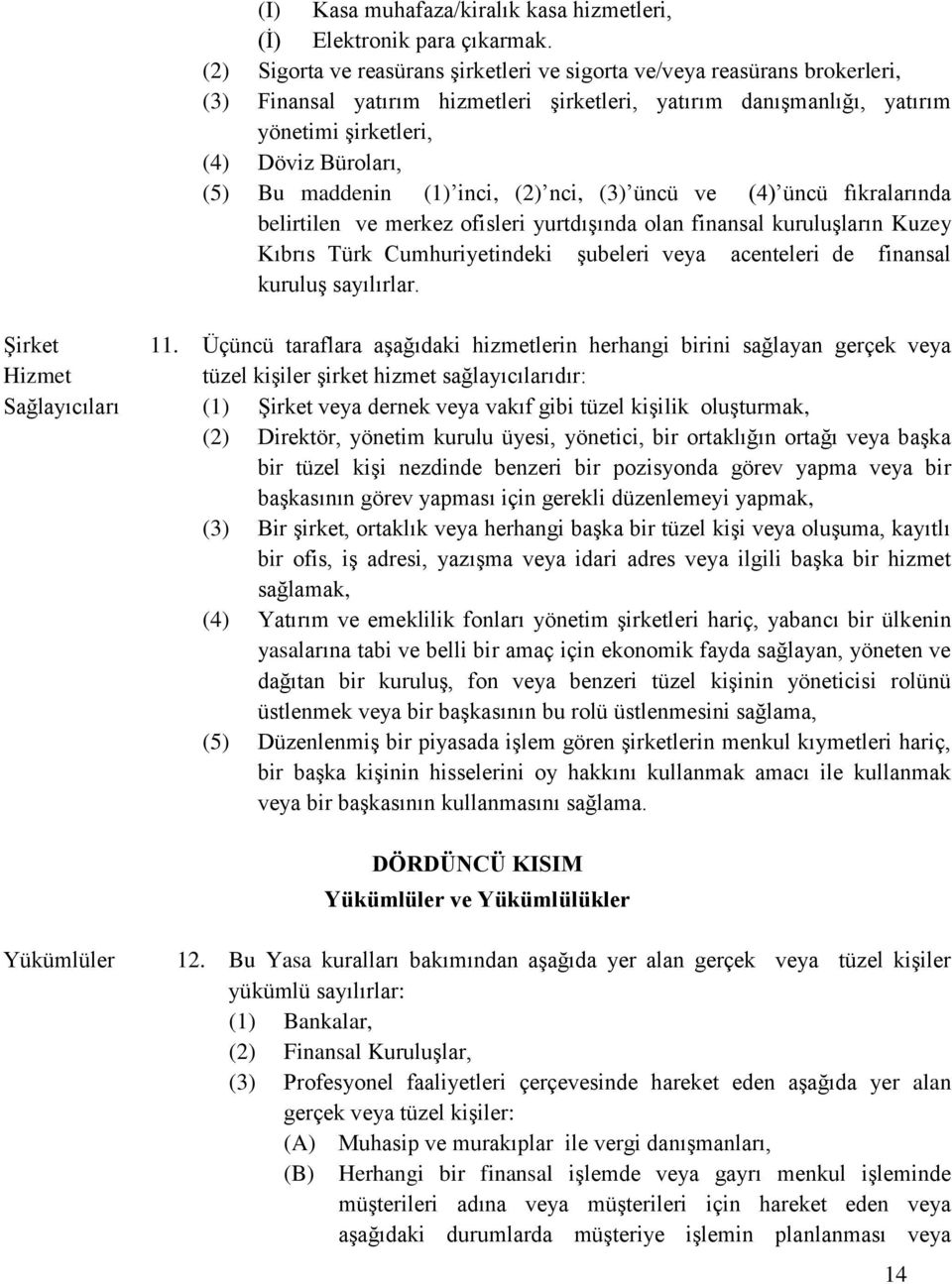 maddenin (1) inci, (2) nci, (3) üncü ve (4) üncü fıkralarında belirtilen ve merkez ofisleri yurtdışında olan finansal kuruluşların Kuzey Kıbrıs Türk Cumhuriyetindeki şubeleri veya acenteleri de