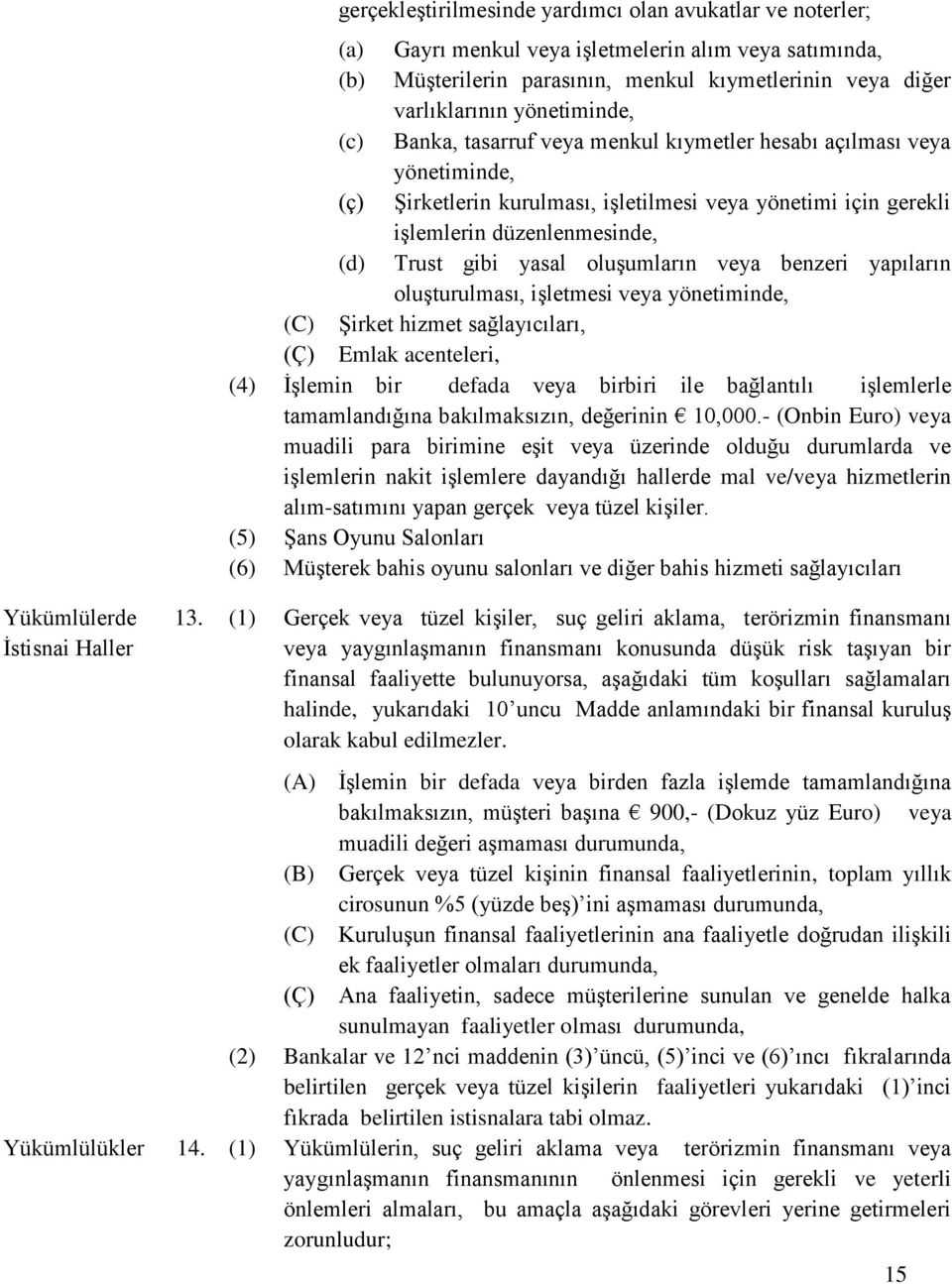 düzenlenmesinde, (d) Trust gibi yasal oluşumların veya benzeri yapıların oluşturulması, işletmesi veya yönetiminde, (C) Şirket hizmet sağlayıcıları, (Ç) Emlak acenteleri, (4) İşlemin bir defada veya