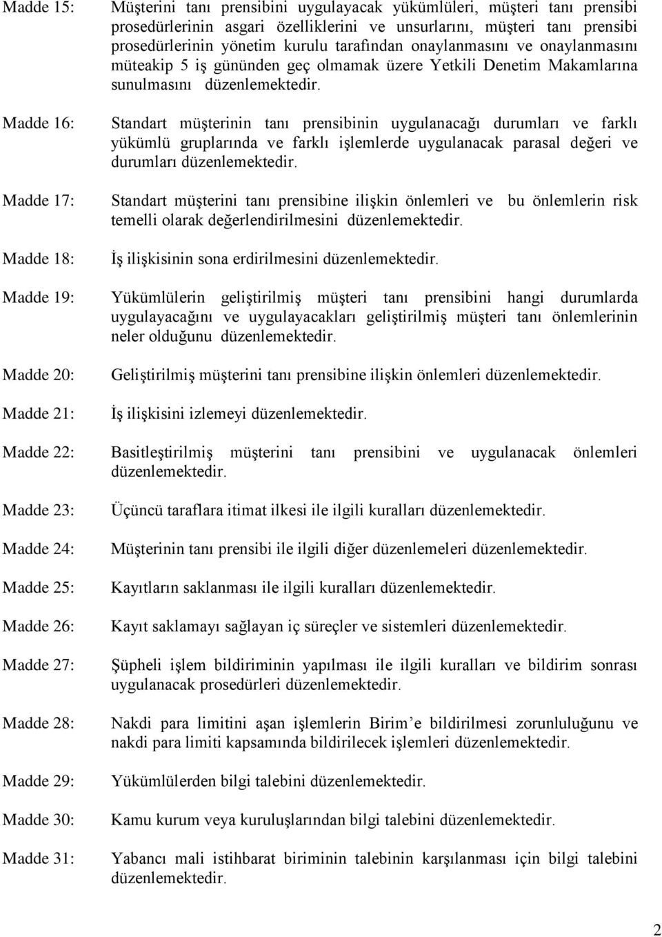 Standart müşterinin tanı prensibinin uygulanacağı durumları ve farklı yükümlü gruplarında ve farklı işlemlerde uygulanacak parasal değeri ve durumları düzenlemektedir.