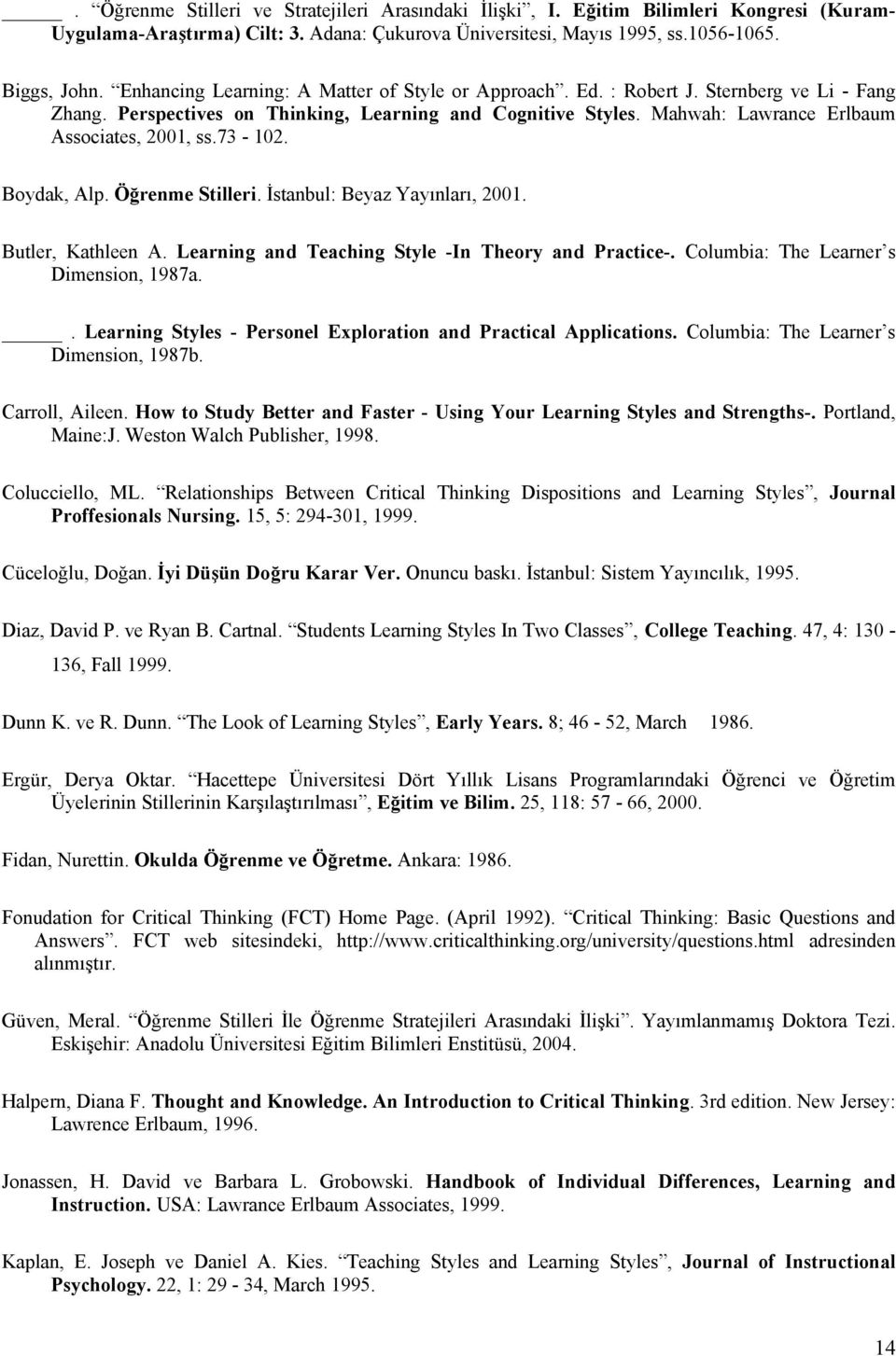 73-102. Boydak, Alp. Öğrenme Stilleri. İstanbul: Beyaz Yayınları, 2001. Butler, Kathleen A. Learning and Teaching Style -In Theory and Practice-. Columbia: The Learner s Dimension, 1987a.