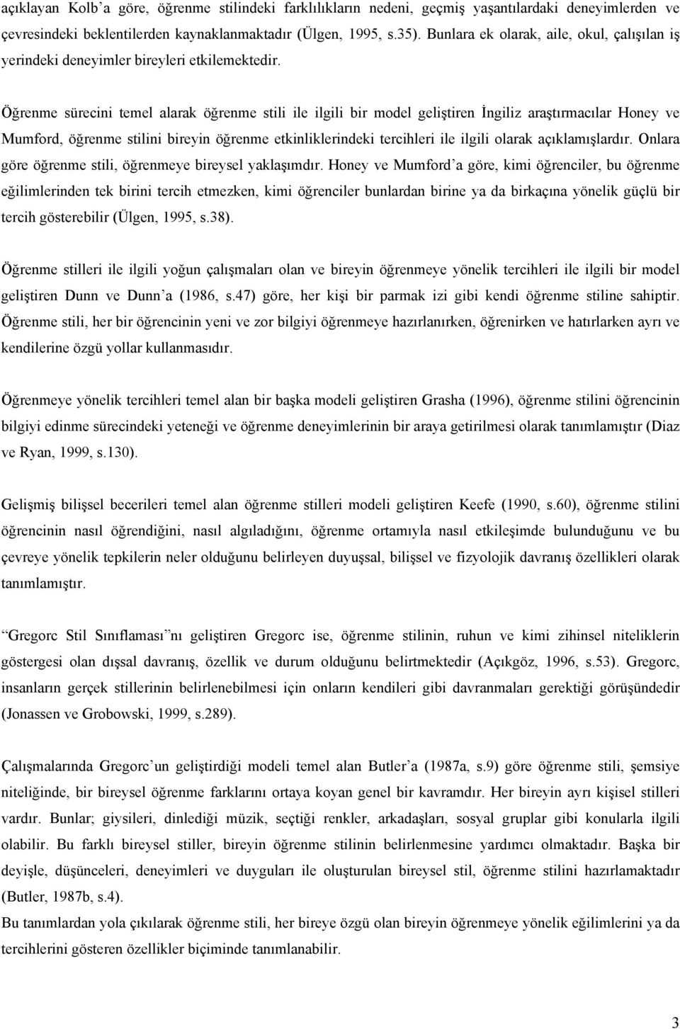 Öğrenme sürecini temel alarak öğrenme stili ile ilgili bir model geliştiren İngiliz araştırmacılar Honey ve Mumford, öğrenme stilini bireyin öğrenme etkinliklerindeki tercihleri ile ilgili olarak