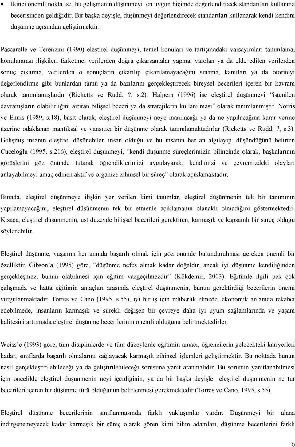 Pascarelle ve Terenzini (1990) eleştirel düşünmeyi, temel konuları ve tartışmadaki varsayımları tanımlama, konulararası ilişkileri farketme, verilerden doğru çıkarsamalar yapma, varolan ya da elde