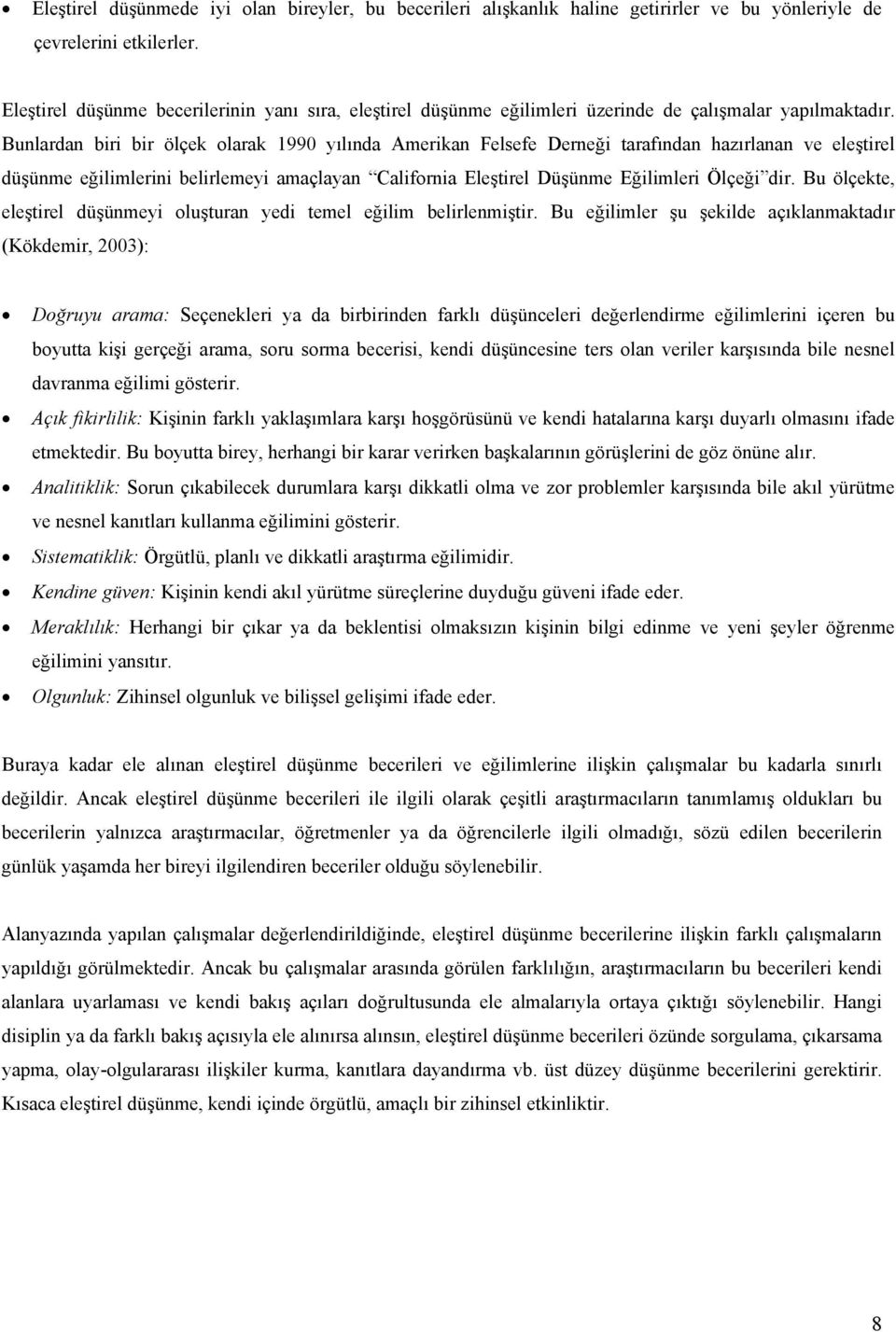 Bunlardan biri bir ölçek olarak 1990 yılında Amerikan Felsefe Derneği tarafından hazırlanan ve eleştirel düşünme eğilimlerini belirlemeyi amaçlayan California Eleştirel Düşünme Eğilimleri Ölçeği dir.