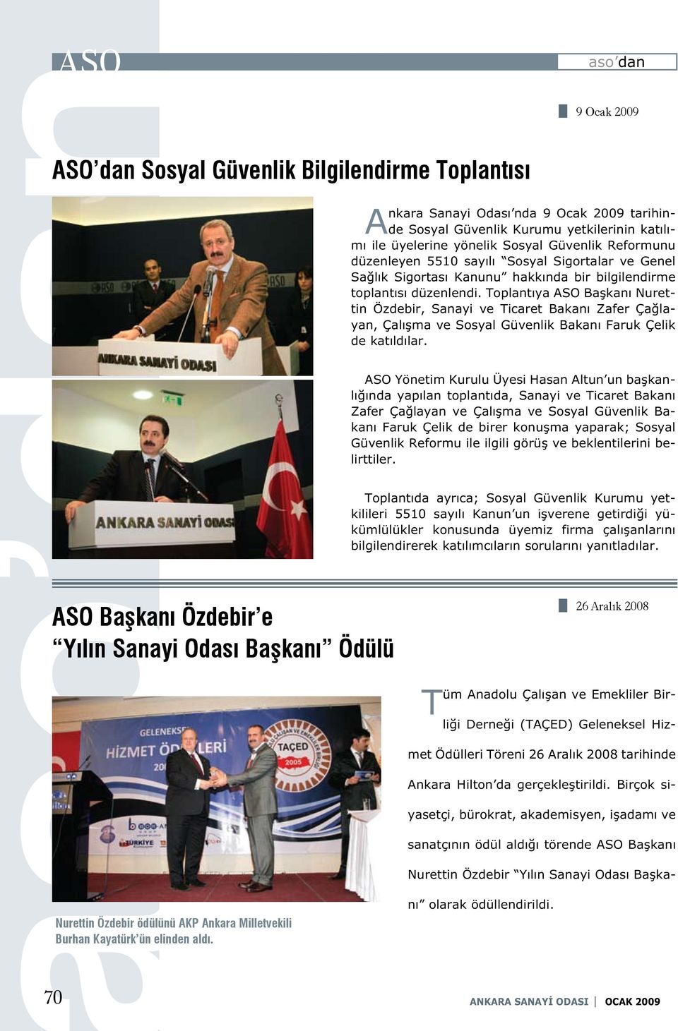 Toplantıya ASO Başkanı Nurettin Özdebir, Sanayi ve Ticaret Bakanı Zafer Çağlayan, Çalışma ve Sosyal Güvenlik Bakanı Faruk Çelik de katıldılar.