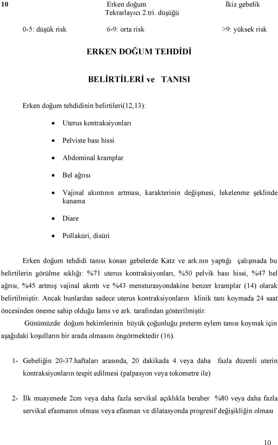 kramplar Bel ağrısı Vajinal akıntının artması, karakterinin değişmesi, lekelenme şeklinde kanama Diare Pollaküri, disüri Erken doğum tehdidi tanısı konan gebelerde Katz ve ark.