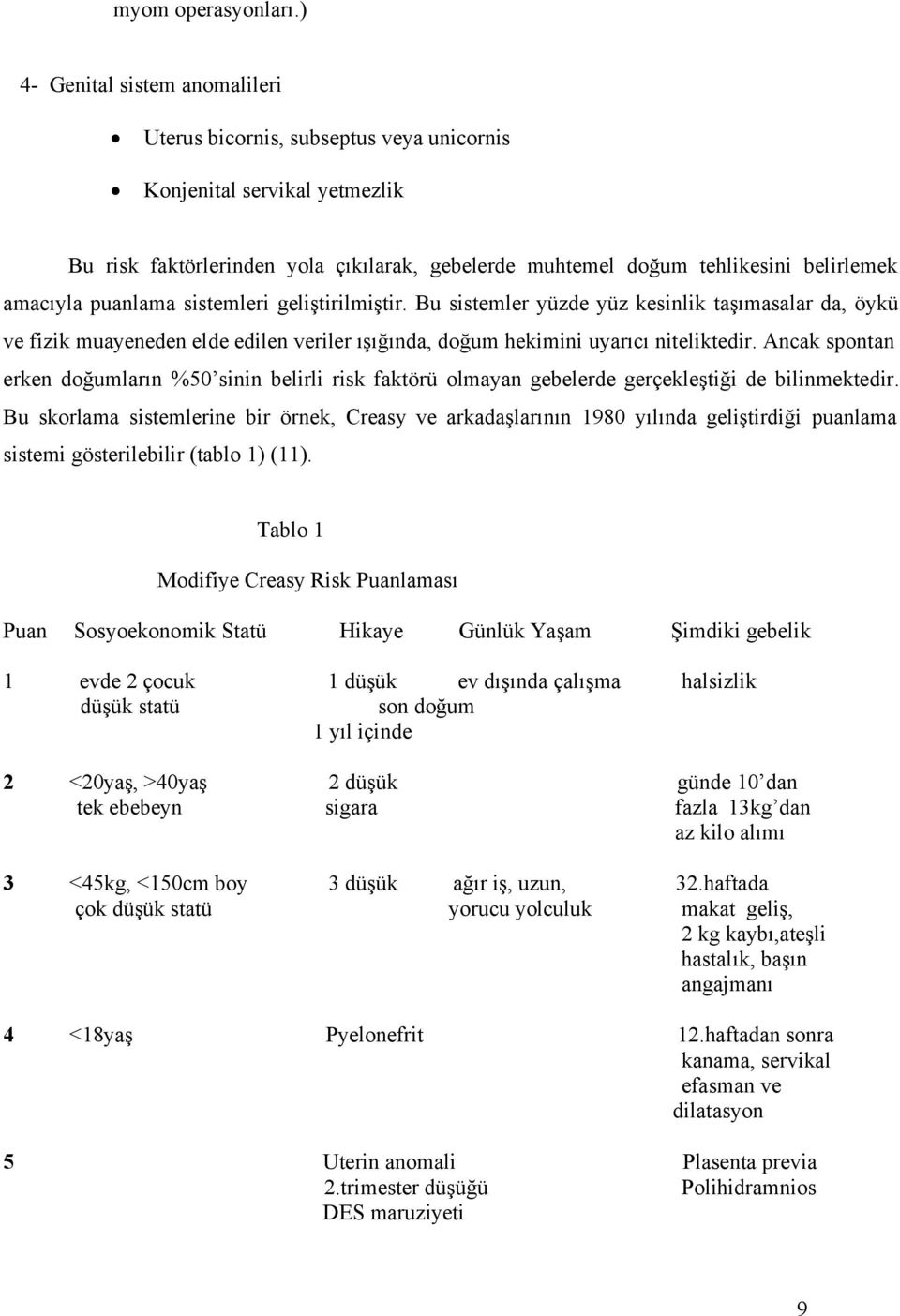 puanlama sistemleri geliştirilmiştir. Bu sistemler yüzde yüz kesinlik taşımasalar da, öykü ve fizik muayeneden elde edilen veriler ışığında, doğum hekimini uyarıcı niteliktedir.