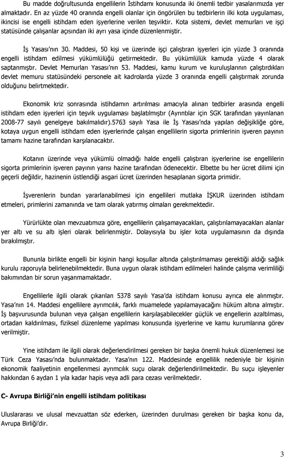 Kota sistemi, devlet memurları ve işçi statüsünde çalışanlar açısından iki ayrı yasa içinde düzenlenmiştir. İş Yasası nın 30.