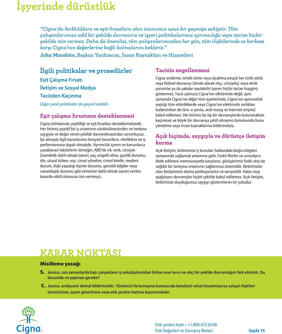 Daha da önemlisi, tüm çalışanlarımızdan her gün, tüm ilişkilerinde ve herkese karşı Cigna'nın değerlerine bağlı kalmalarını bekleriz.