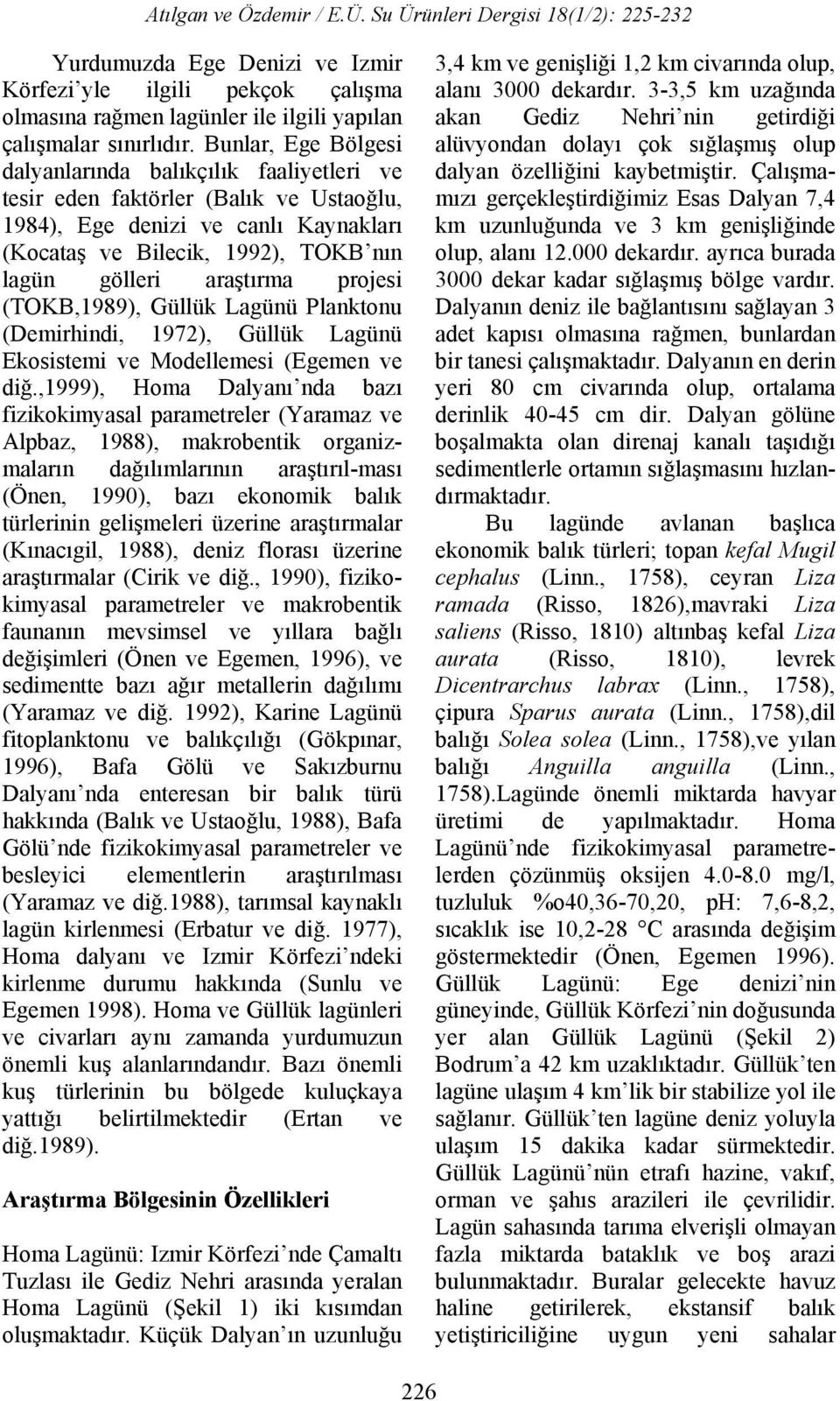 araştırma projesi (TOKB,1989), Güllük Lagünü Planktonu (Demirhindi, 1972), Güllük Lagünü Ekosistemi ve Modellemesi (Egemen ve diğ.