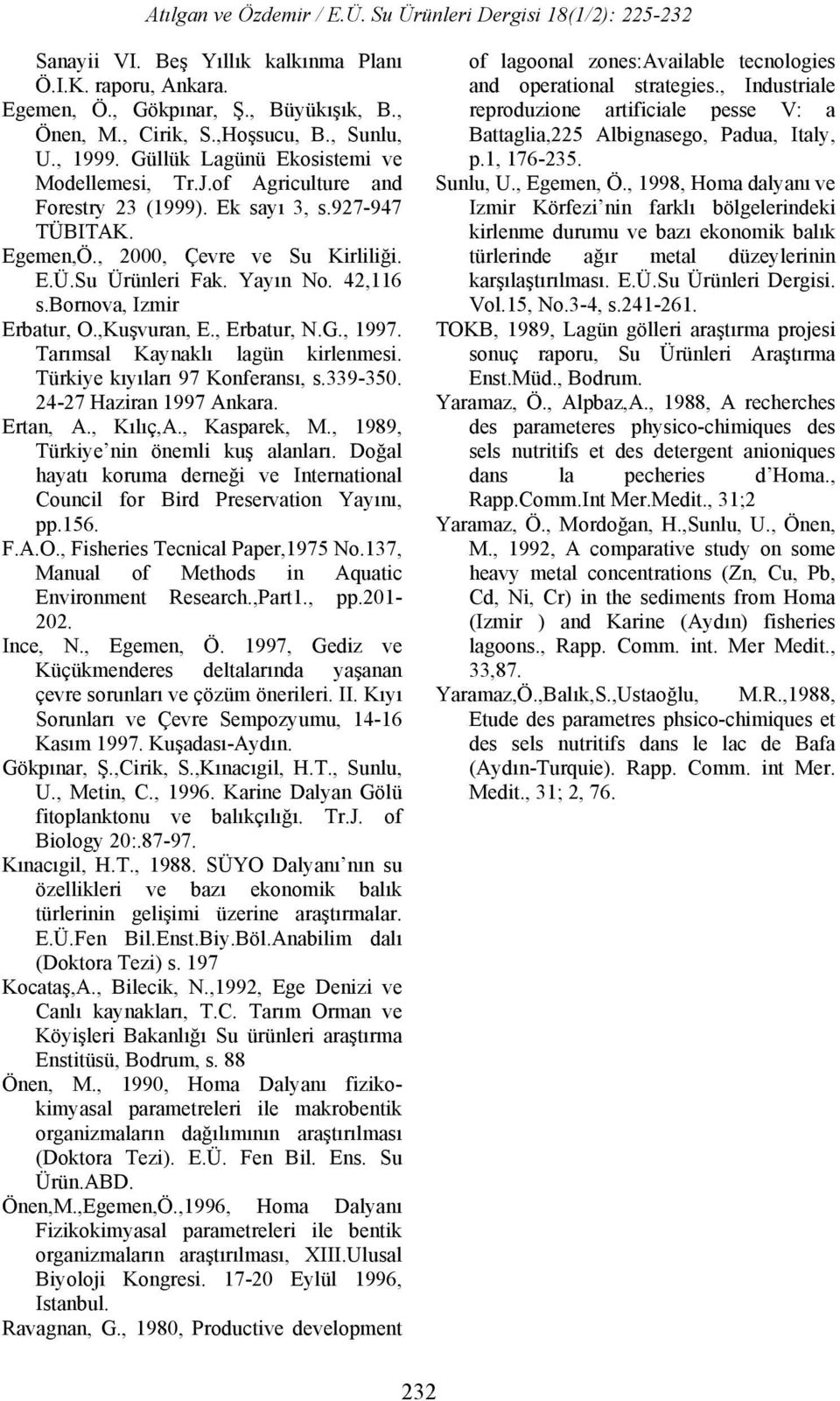 , Erbatur, N.G., 1997. Tarımsal Kaynaklı lagün kirlenmesi. Türkiye kıyıları 97 Konferansı, s.339-350. 24-27 Haziran 1997 Ankara. Ertan, A., Kılıç,A., Kasparek, M.