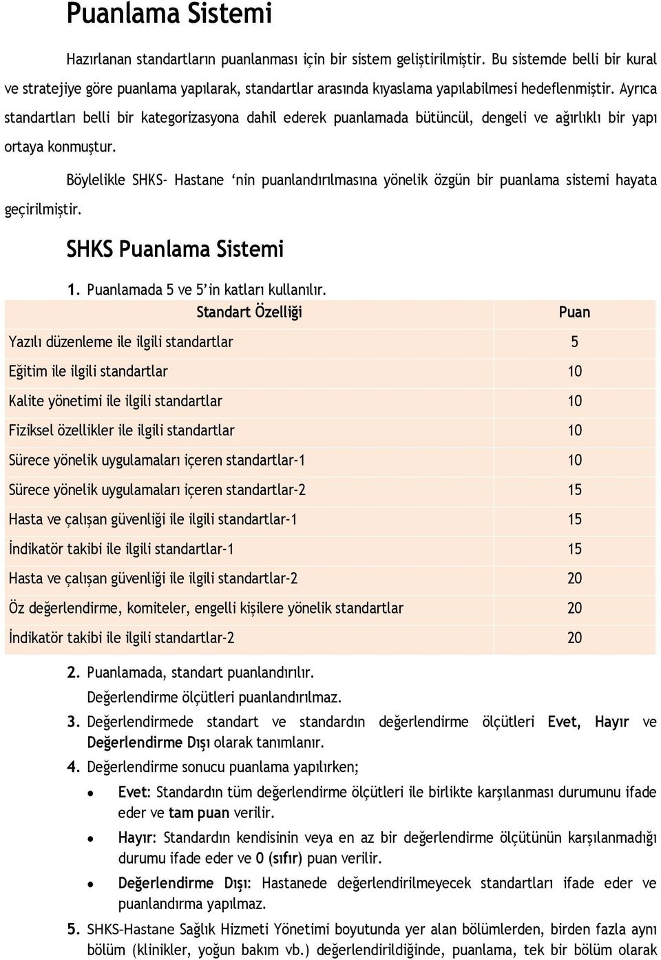 Ayrıca standartları belli bir kategorizasyona dahil ederek puanlamada bütüncül, dengeli ve ağırlıklı bir yapı ortaya konmuştur.