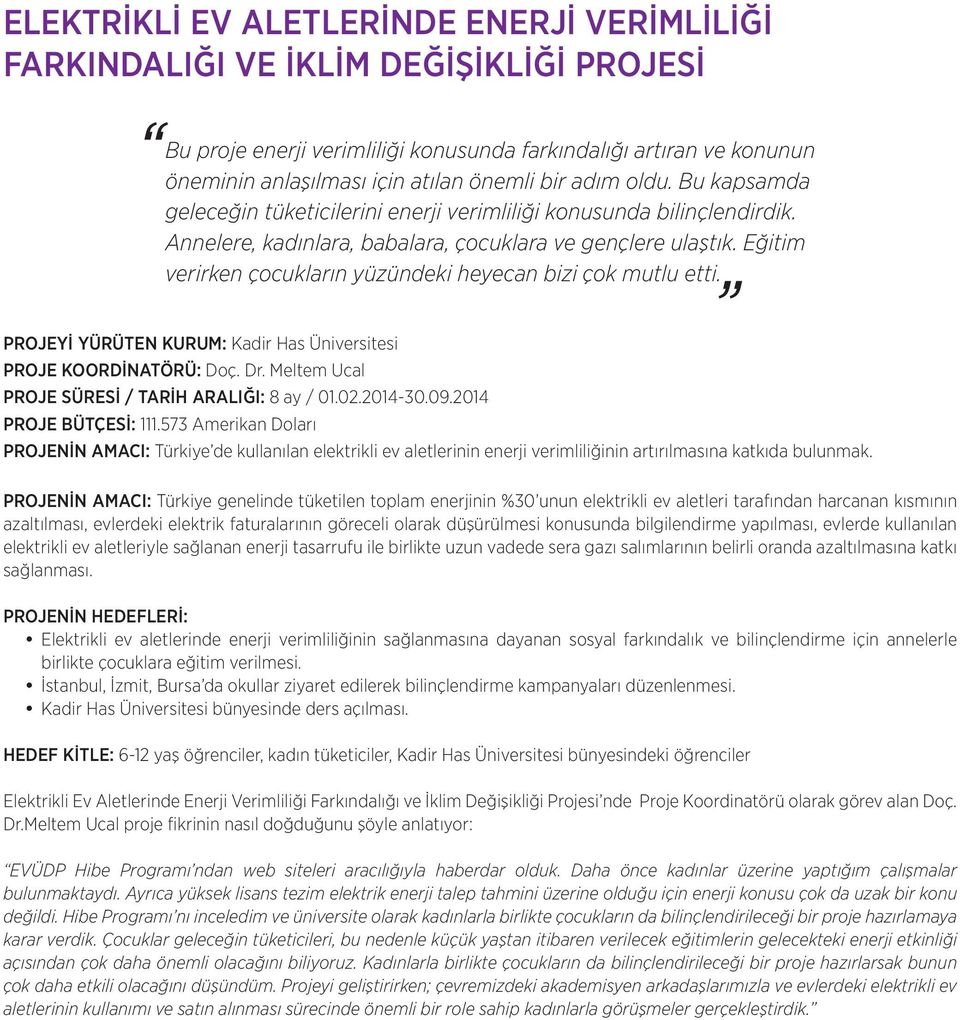 Eğitim verirken çocukların yüzündeki heyecan bizi çok mutlu etti. PROJEYİ YÜRÜTEN KURUM: Kadir Has Üniversitesi PROJE KOORDİNATÖRÜ: Doç. Dr. Meltem Ucal PROJE SÜRESİ / TARİH ARALIĞI: 8 ay / 01.02.