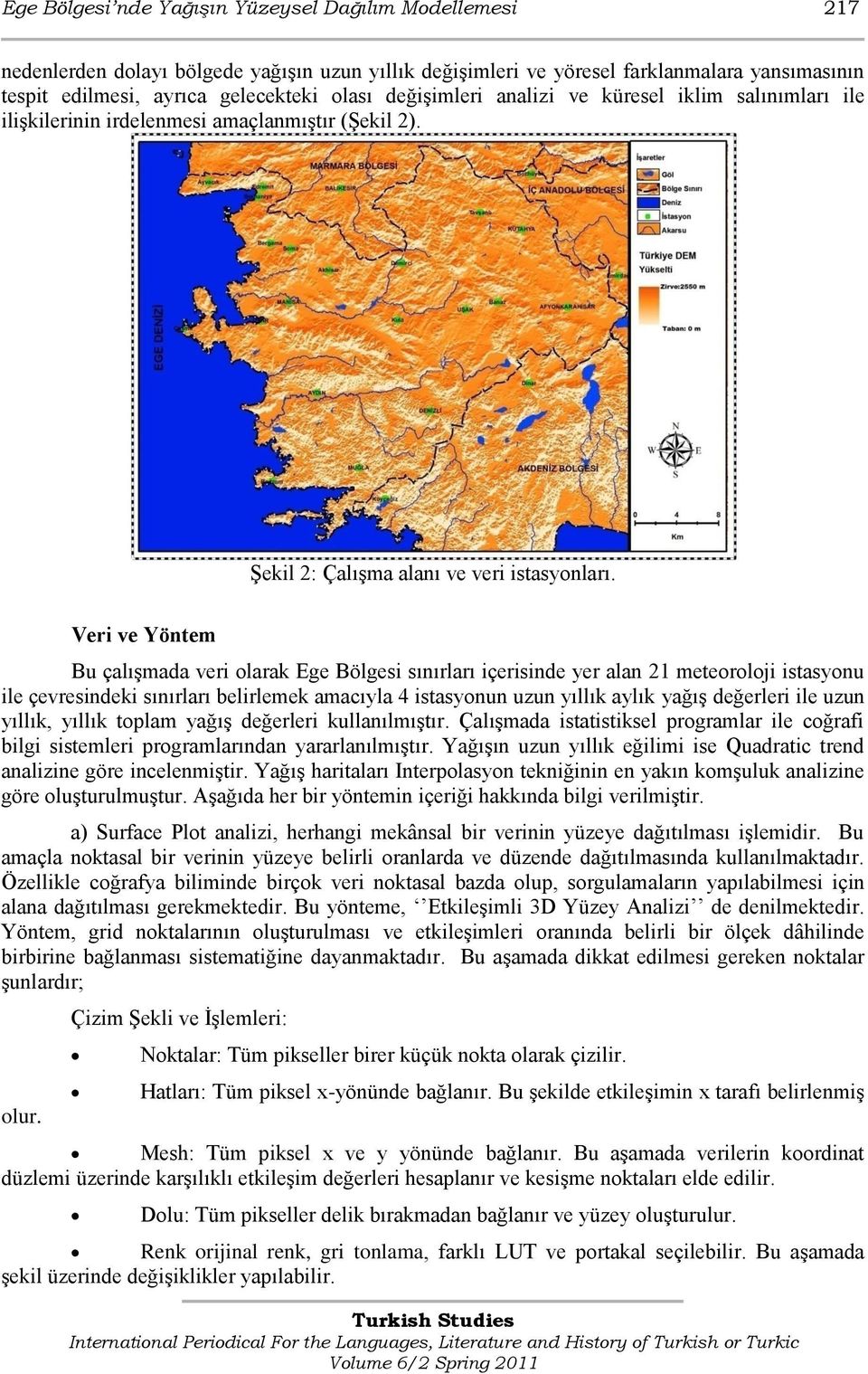 Veri ve Yöntem Bu çalışmada veri olarak Ege Bölgesi sınırları içerisinde yer alan 21 meteoroloji istasyonu ile çevresindeki sınırları belirlemek amacıyla 4 istasyonun uzun yıllık aylık yağış