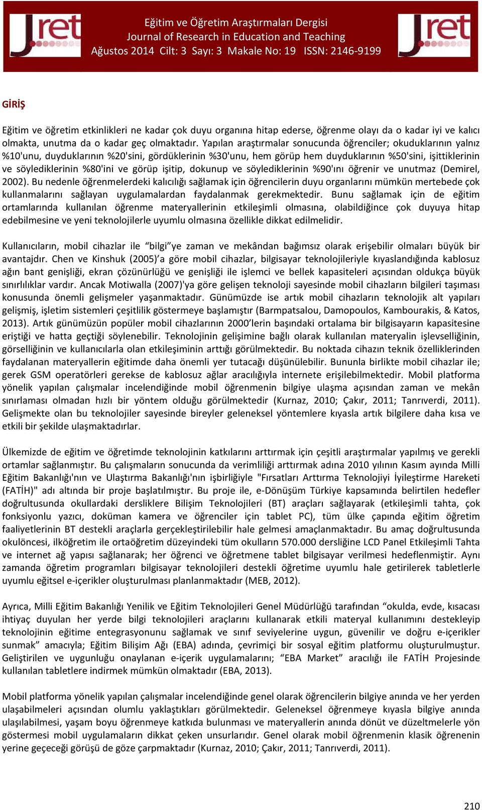 ve görüp işitip, dokunup ve söylediklerinin %90'ını öğrenir ve unutmaz (Demirel, 2002).